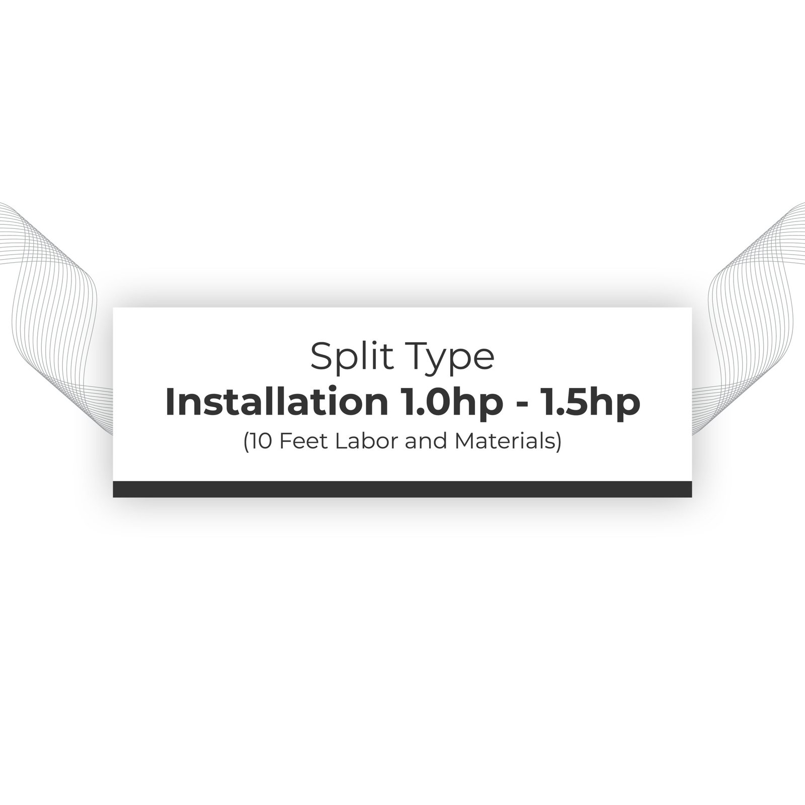 Installation 1.0hp - 1.5hp Split Type (10 feet labor and materials)