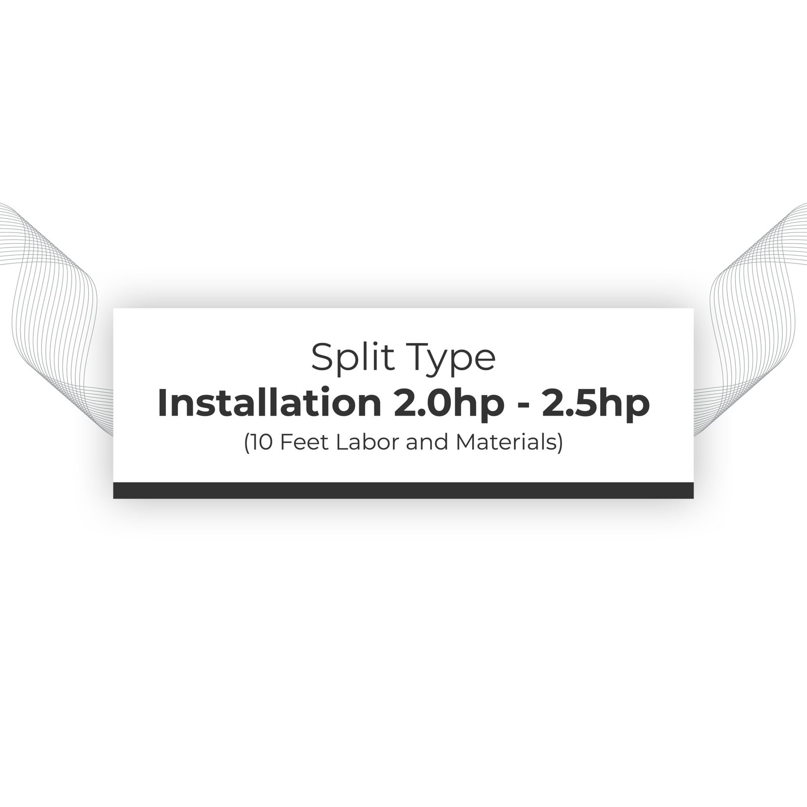Installation 2.0hp - 2.5hp Split Type (10 feet labor and materials)